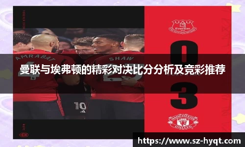 曼联与埃弗顿的精彩对决比分分析及竞彩推荐