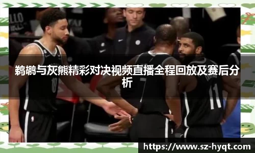 鹈鹕与灰熊精彩对决视频直播全程回放及赛后分析