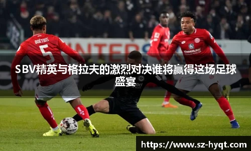 SBV精英与格拉夫的激烈对决谁将赢得这场足球盛宴