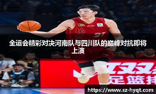 全运会精彩对决河南队与四川队的巅峰对抗即将上演